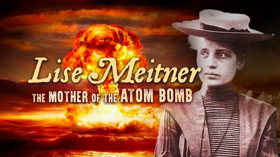 Lise Meitner: The Mother of the Atom Bomb