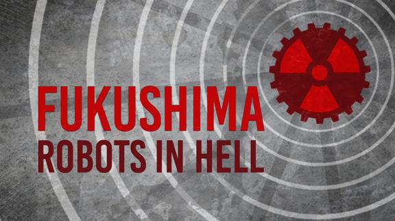 Fukushima: Robots in Hell