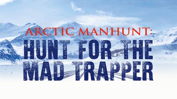 Arctic Manhunt: Hunt for the Mad Trapper