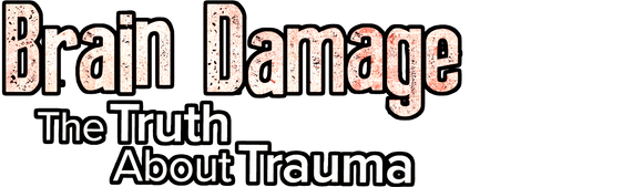 Brain Damage: The Truth About Trauma