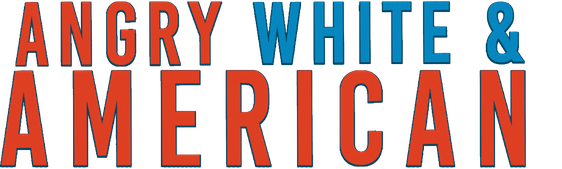 Angry, White, and American