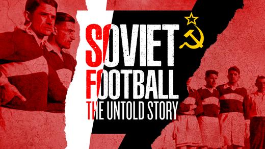 Soviet Football: The Untold Story
